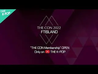 [Official sbp]   [Spot] The Con 2022: FTISLAND_ _ Membership LIVE_ _  OPEN ..  