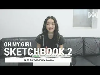 【 Official 】OHMYGIRL , [OHMYGIRL SKETCHBOOK 2] EP.56 YOO A 'Selfish' M/V Reactio