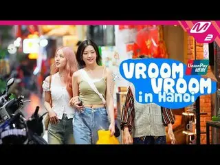 [VROOM VROOM in Hanoi with UnionPay] Weeekly_  Suzy Ng & So Eun's Vietnam healin