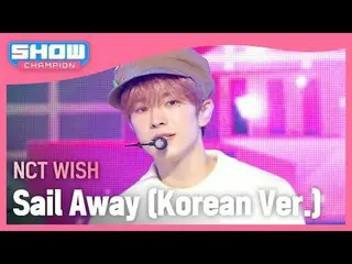 NCT _￣_￣ WISH_￣( NCT _￣_￣ WISH_￣_￣) - Sail Away (Korean Ver.) #Show CHAMPion 피언 