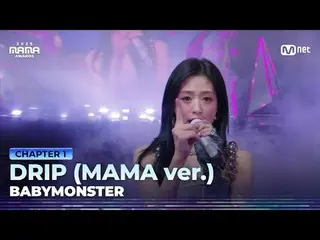 Stream on your TV:

 "MONSTER's NIGHT LIVE_ _ "
 DRIP (MAMA ver.) by BABYMONSTER