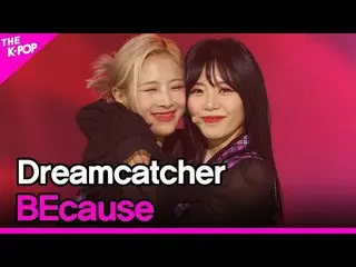 [Official sbp]  DREAMCATCHER, BEcause (DREAMCATCHER, BEcause) [THE SHOW_ _ 21081