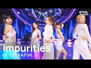 [ Official sb1] LE SSERAFIM_ _ (LE SSERAFIM_ ) - Impurities 人気歌謡 _  inkigayo 202