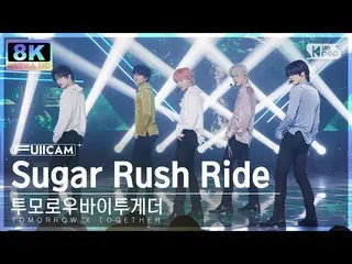 【 Official sb1】[SUPER ULTRA 8K] TOMORROW X TOGETHER_  'Sugar Rush Ride' Full Cam