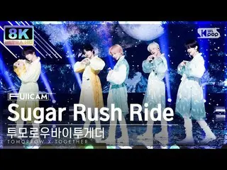 【 Official sb1】[SUPER ULTRA 8K] TOMORROW X TOGETHER_  'Sugar Rush Ride' Full Cam