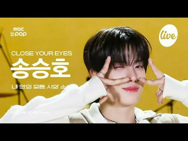 CLOSE YOUR EYES_ _  SONG SEUNGHO (CLOSE YOO A IZ_  Song Seungho) it's LIVE X MBC