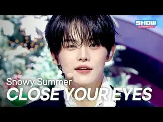 [COMEBACK] CLOSE YOUR EYES_ _ (Close Your IZ_ ) – Snowy Summer l Show Champion l