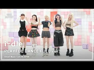 [Show! MUSICCORE IN JAPAN Unreleased] i-dle_ _  (i-dle_ ) PLAY_ FUL DANCE FULL v